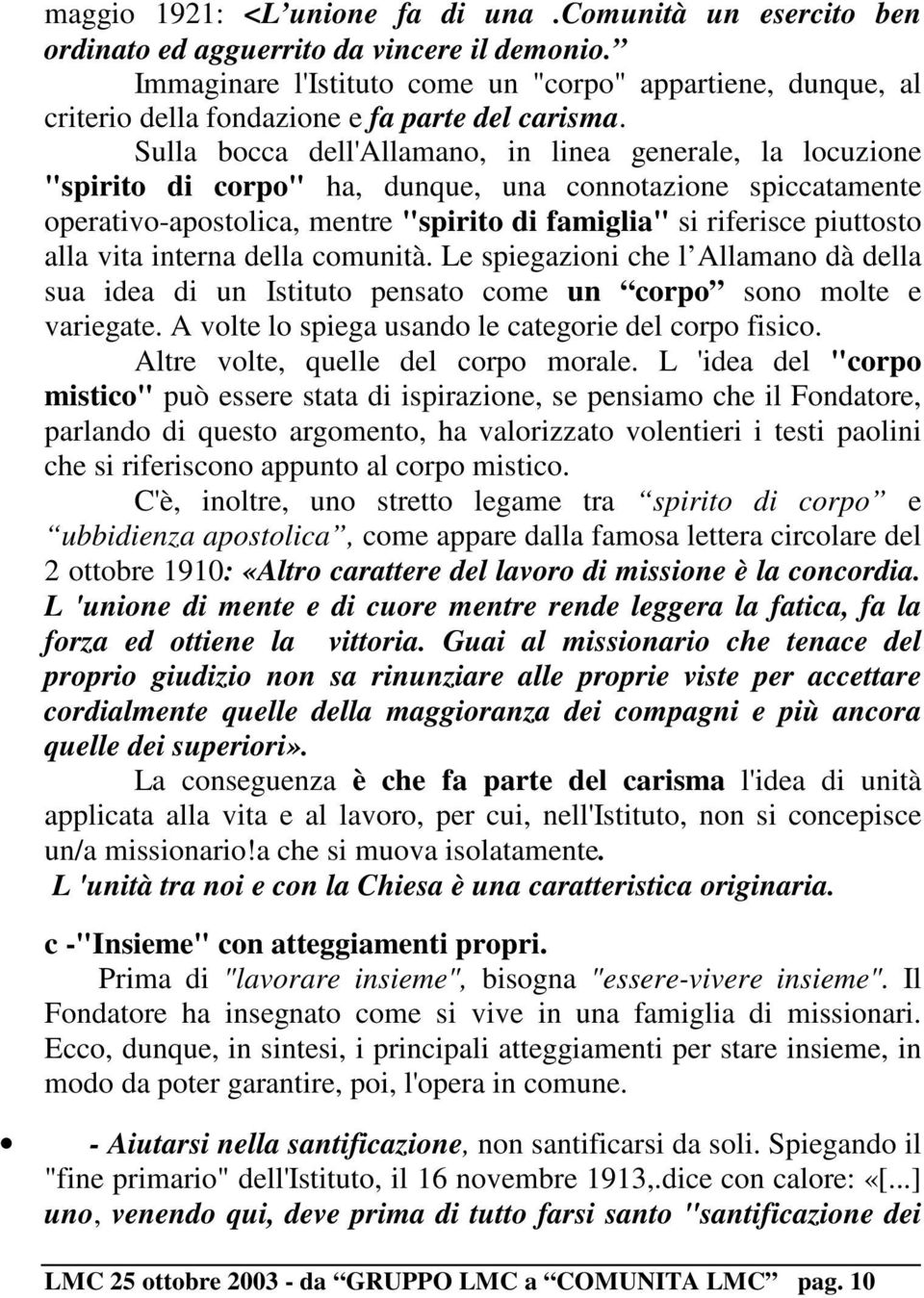 Sulla bocca dell'allamano, in linea generale, la locuzione "spirito di corpo" ha, dunque, una connotazione spiccatamente operativo-apostolica, mentre "spirito di famiglia" si riferisce piuttosto alla