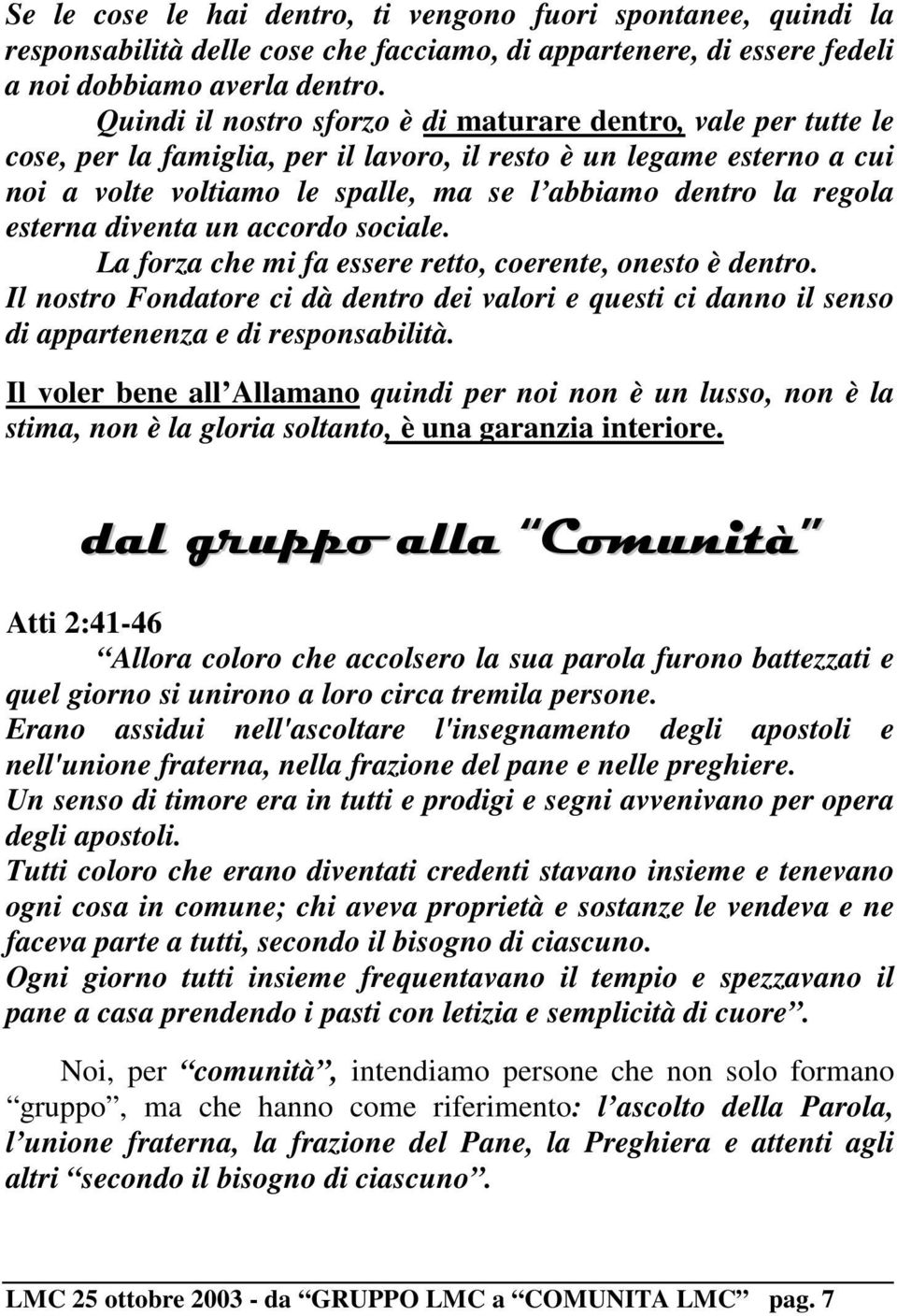 regola esterna diventa un accordo sociale. La forza che mi fa essere retto, coerente, onesto è dentro.