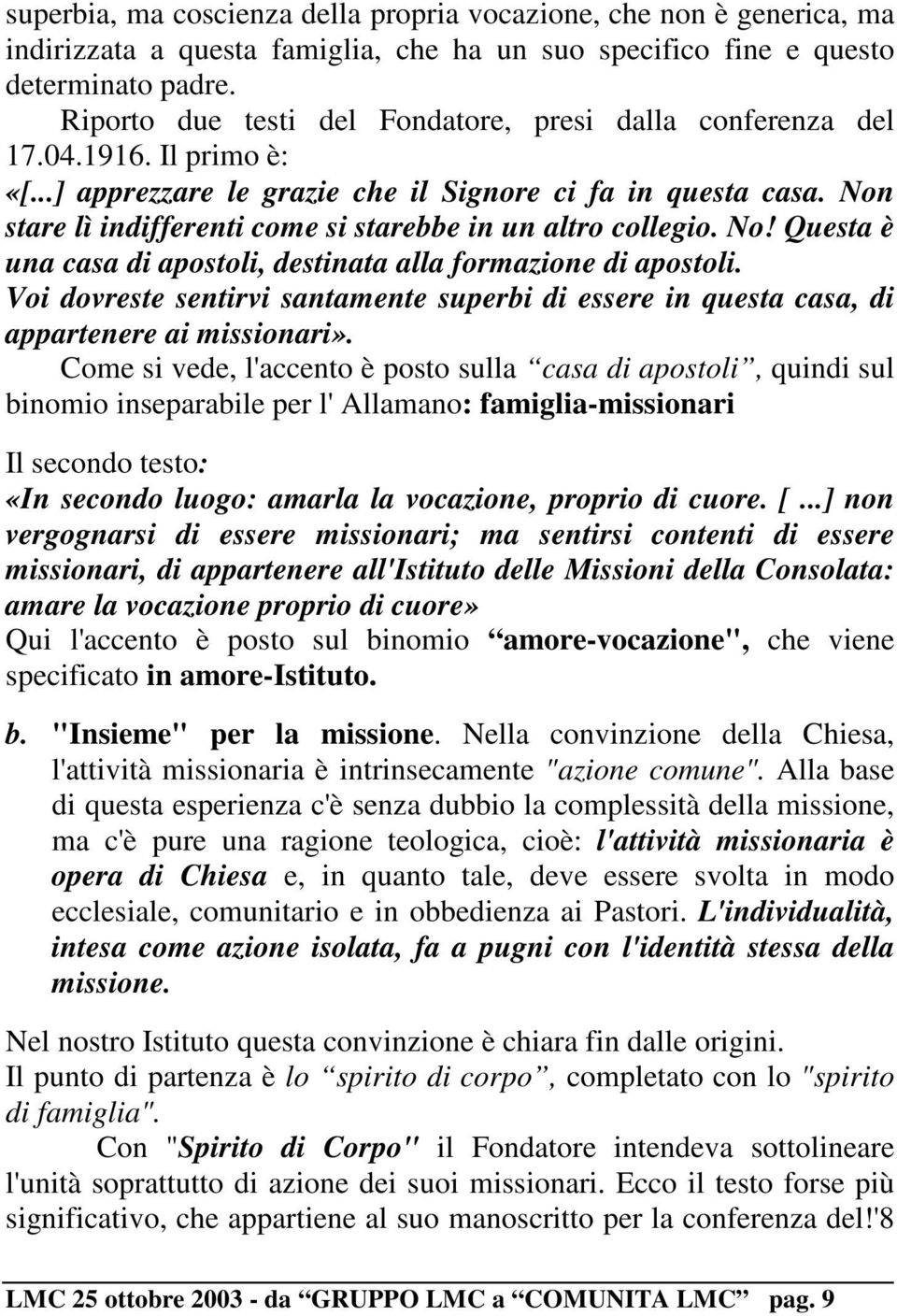 Non stare lì indifferenti come si starebbe in un altro collegio. No! Questa è una casa di apostoli, destinata alla formazione di apostoli.