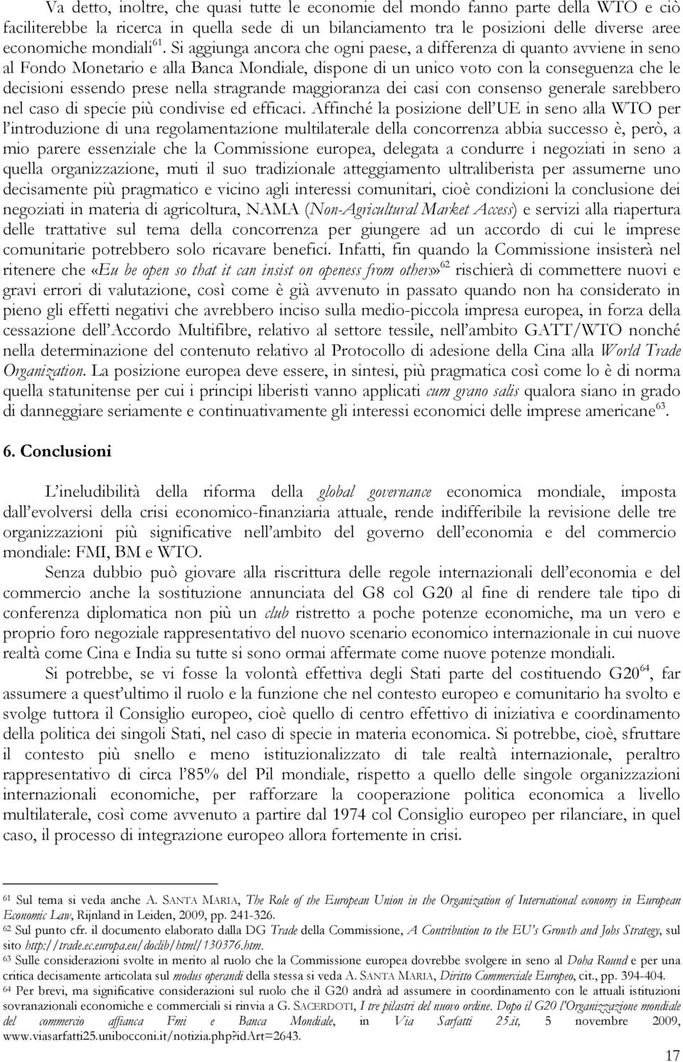 Si aggiunga ancora che ogni paese, a differenza di quanto avviene in seno al Fondo Monetario e alla Banca Mondiale, dispone di un unico voto con la conseguenza che le decisioni essendo prese nella