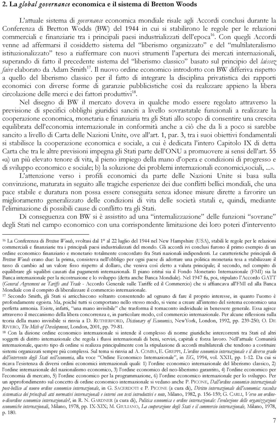 Con quegli Accordi venne ad affermarsi il cosiddetto sistema del liberismo organizzato e del multilateralismo istituzionalizzato teso a riaffermare con nuovi strumenti l apertura dei mercati