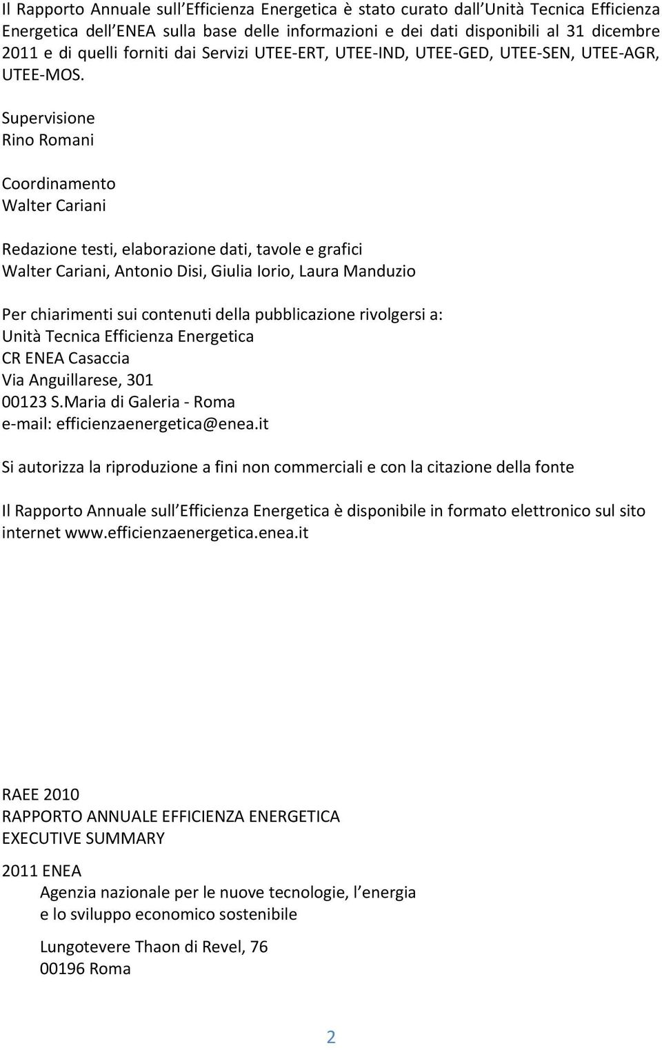 Supervisione Rino Romani Coordinamento Walter Cariani Redazione testi, elaborazione dati, tavole e grafici Walter Cariani, Antonio Disi, Giulia Iorio, Laura Manduzio Per chiarimenti sui contenuti