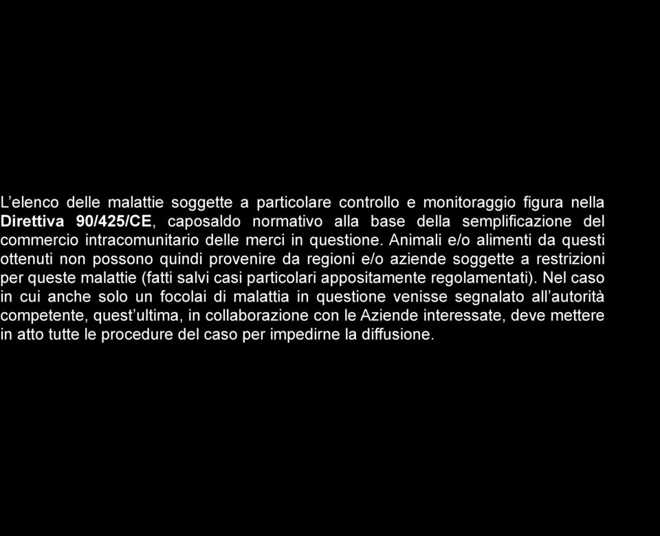 Animali e/o alimenti da questi ottenuti non possono quindi provenire da regioni e/o aziende soggette a restrizioni per queste malattie (fatti salvi casi