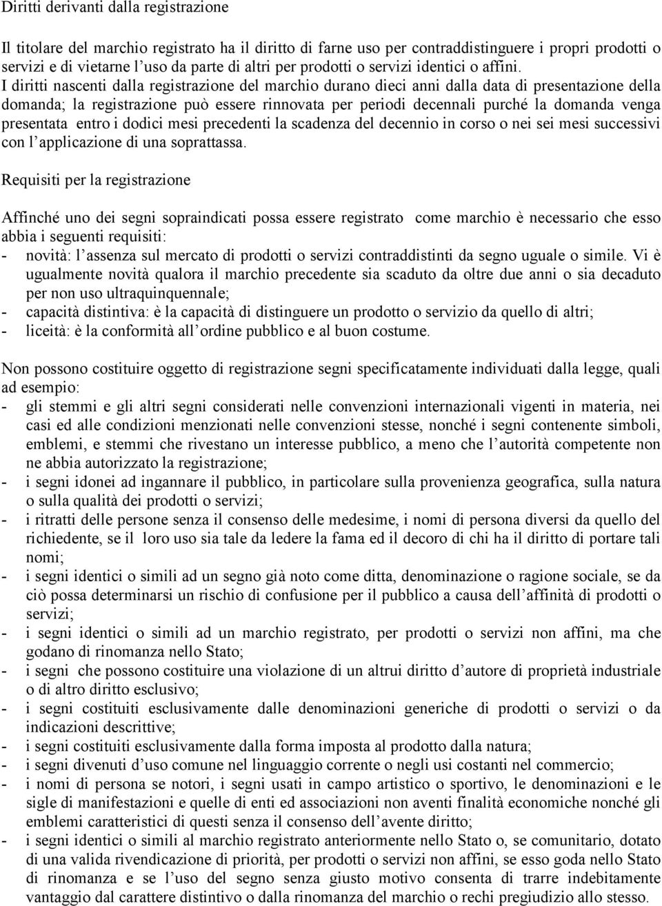 I diritti nascenti dalla registrazione del marchio durano dieci anni dalla data di presentazione della domanda; la registrazione può essere rinnovata per periodi decennali purché la domanda venga