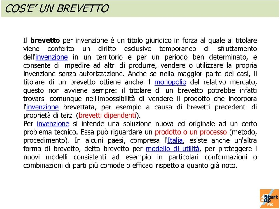 Anche se nella maggior parte dei casi, il titolare di un brevetto ottiene anche il monopolio del relativo mercato, questo non avviene sempre: il titolare di un brevetto potrebbe infatti trovarsi