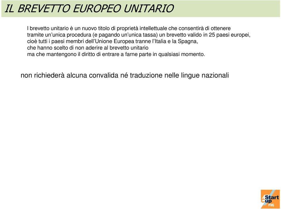 dell Unione Europea tranne l Italia e la Spagna, che hanno scelto di non aderire al brevetto unitario ma che mantengono