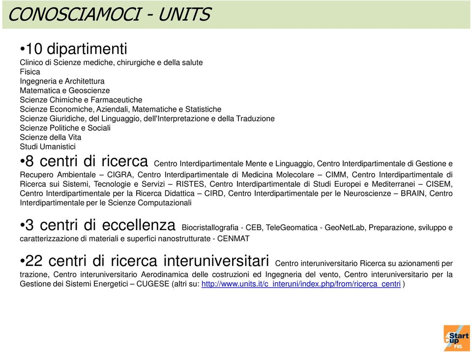 di ricerca Centro Interdipartimentale Mente e Linguaggio, Centro Interdipartimentale di Gestione e Recupero Ambientale CIGRA, Centro Interdipartimentale di Medicina Molecolare CIMM, Centro