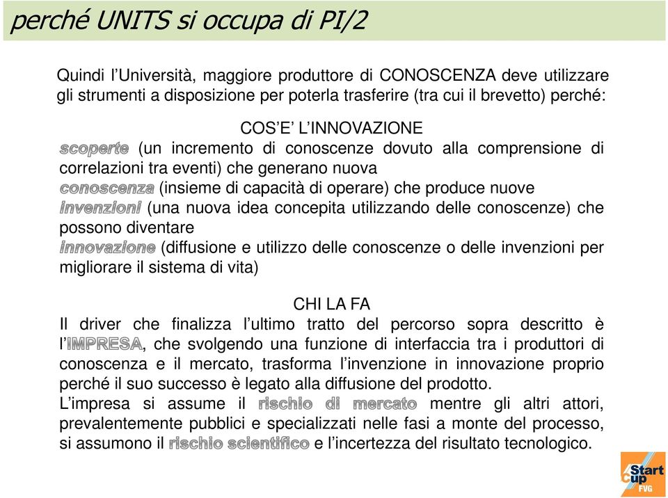 utilizzando delle conoscenze) che possono diventare (diffusione e utilizzo delle conoscenze o delle invenzioni per migliorare il sistema di vita) CHI LA FA Il driver che finalizza l ultimo tratto del