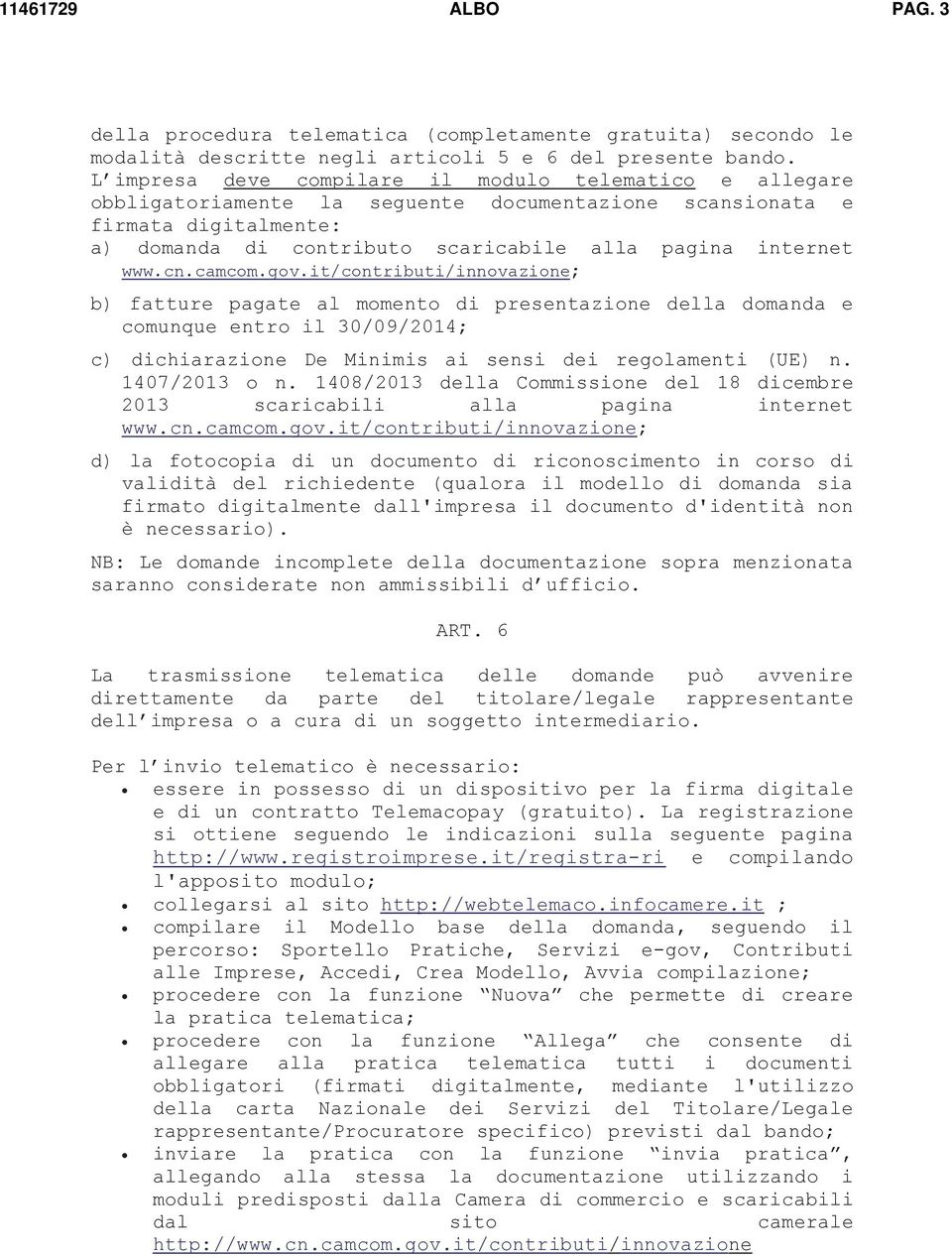 cn.camcom.gov.it/contributi/innovazione; b) fatture pagate al momento di presentazione della domanda e comunque entro il 30/09/2014; c) dichiarazione De Minimis ai sensi dei regolamenti (UE) n.