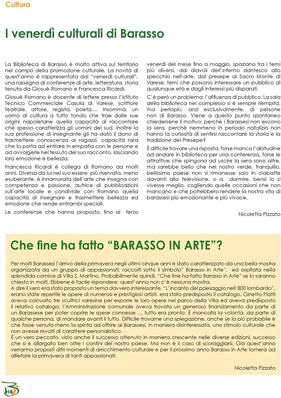 Giosuè Romano è docente di lettere presso l Istituto Tecnico Commerciale Casula di Varese, scrittore teatrale, attore, regista, poeta.