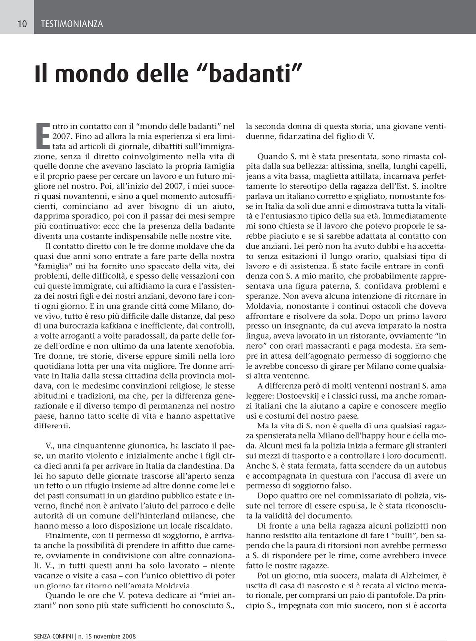 famiglia e il proprio paese per cercare un lavoro e un futuro migliore nel nostro.