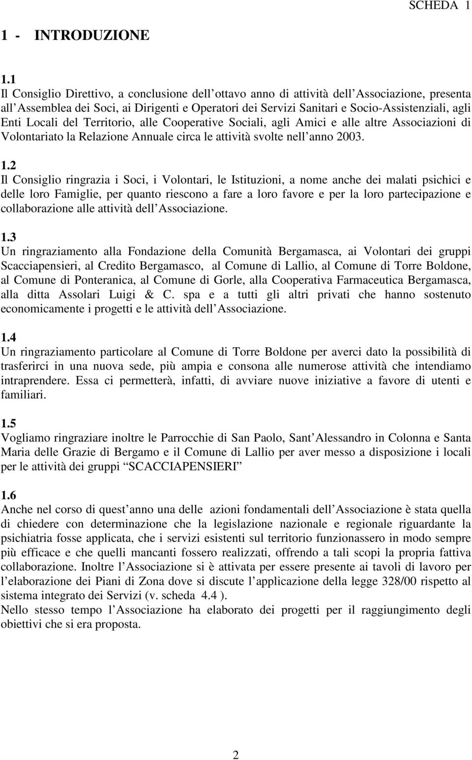 Locali del Territorio, alle Cooperative Sociali, agli Amici e alle altre Associazioni di Volontariato la Relazione Annuale circa le attività svolte nell anno 2003. 1.