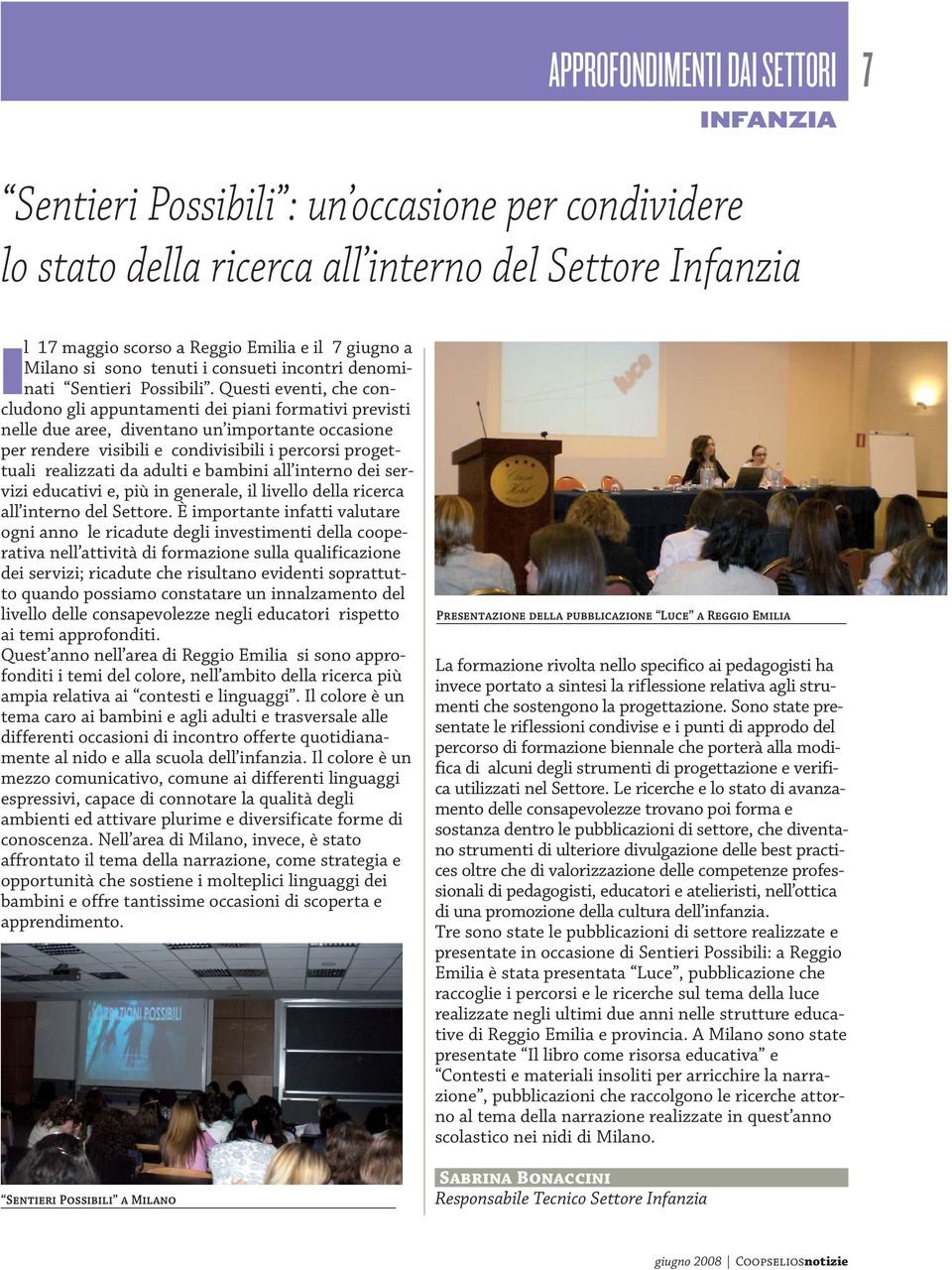 Questi eventi, che concludono gli appuntamenti dei piani formativi previsti nelle due aree, diventano un importante occasione per rendere visibili e condivisibili i percorsi progettuali realizzati da