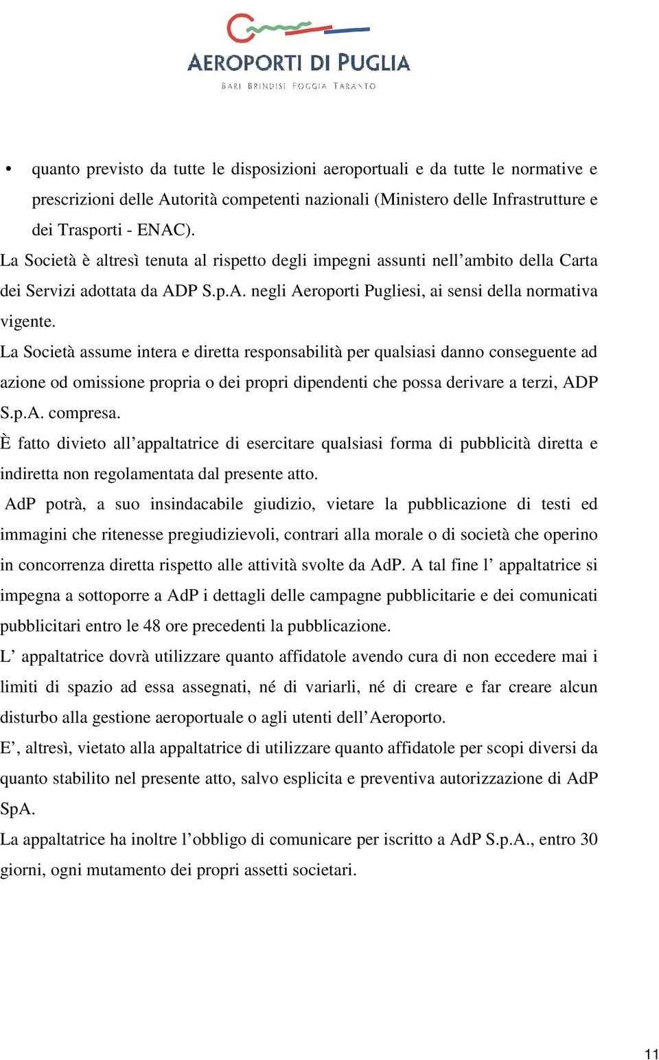 La Società assume intera e diretta responsabilità per qualsiasi danno conseguente ad azione od omissione propria o dei propri dipendenti che possa derivare a terzi, ADP S.p.A. compresa.