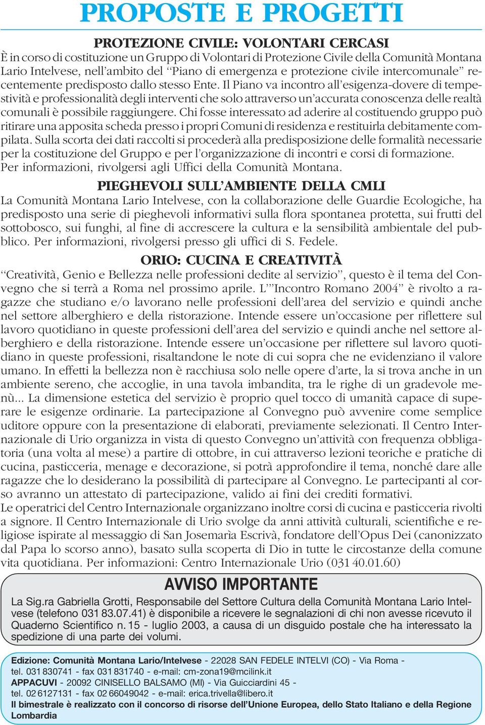 Il Piano va incontro all esigenza-dovere di tempestività e professionalità degli interventi che solo attraverso un accurata conoscenza delle realtà comunali è possibile raggiungere.