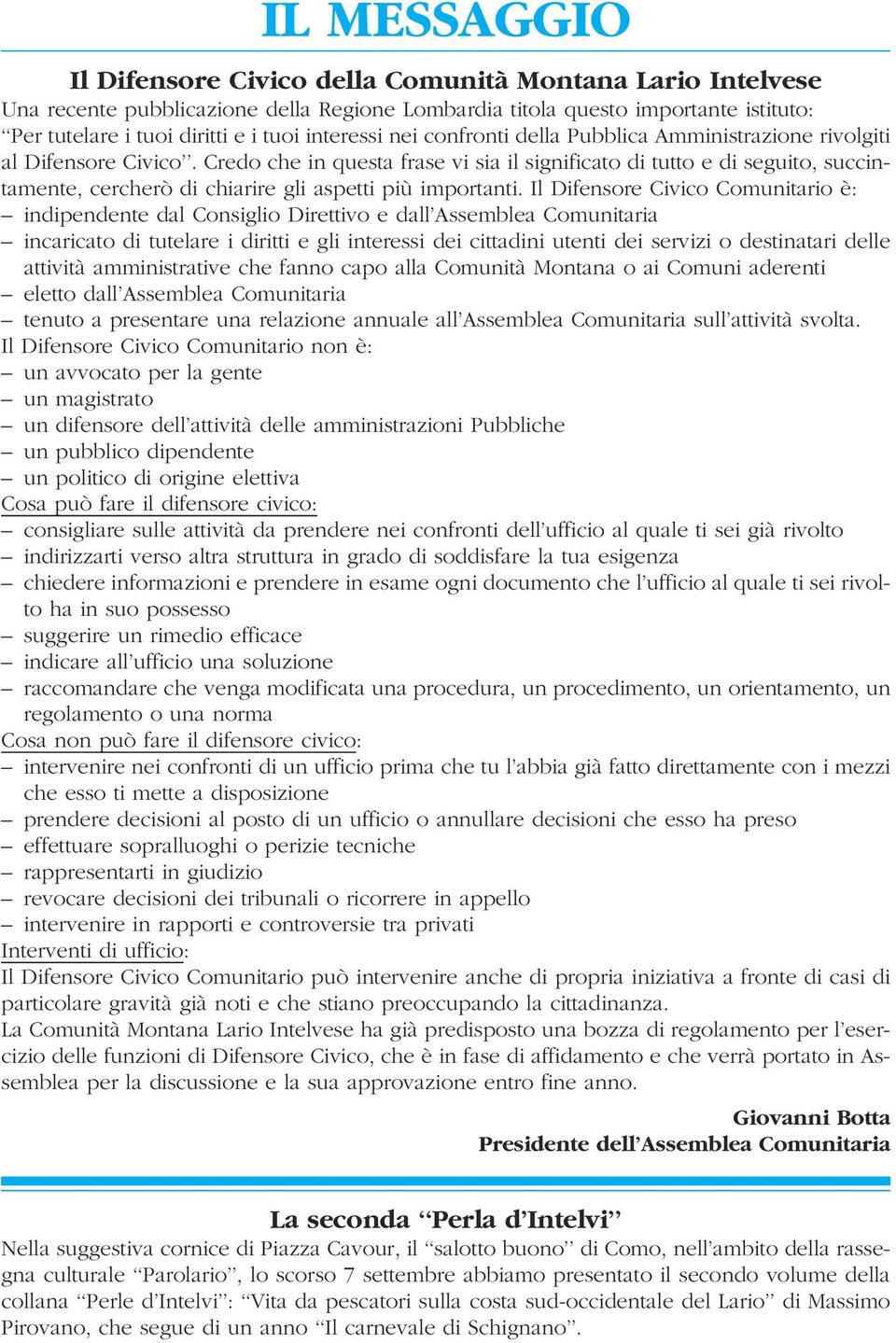 Credo che in questa frase vi sia il significato di tutto e di seguito, succintamente, cercherò di chiarire gli aspetti più importanti.