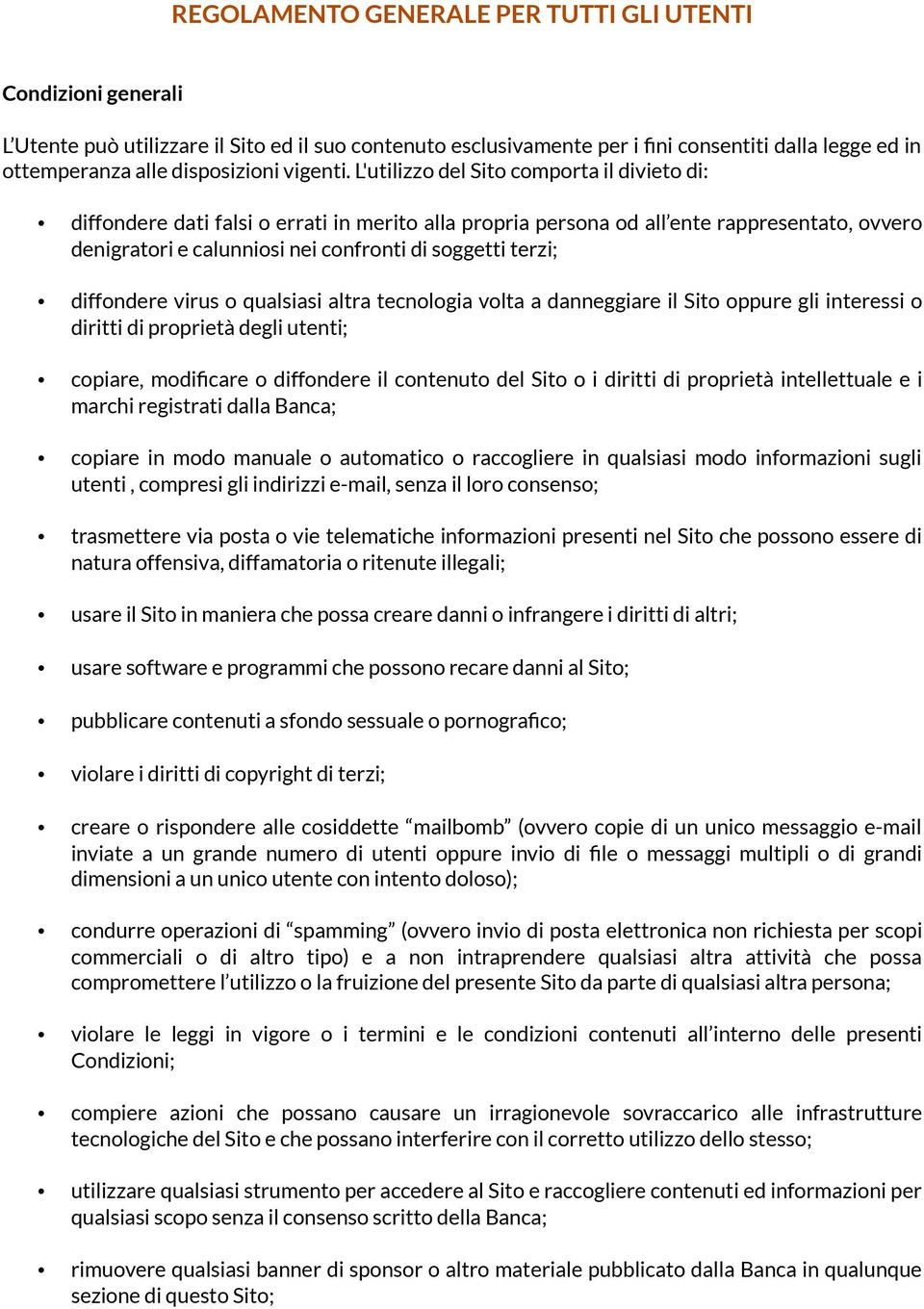 L'utilizzo del Sito comporta il divieto di: diffondere dati falsi o errati in merito alla propria persona od all ente rappresentato, ovvero denigratori e calunniosi nei confronti di soggetti terzi;