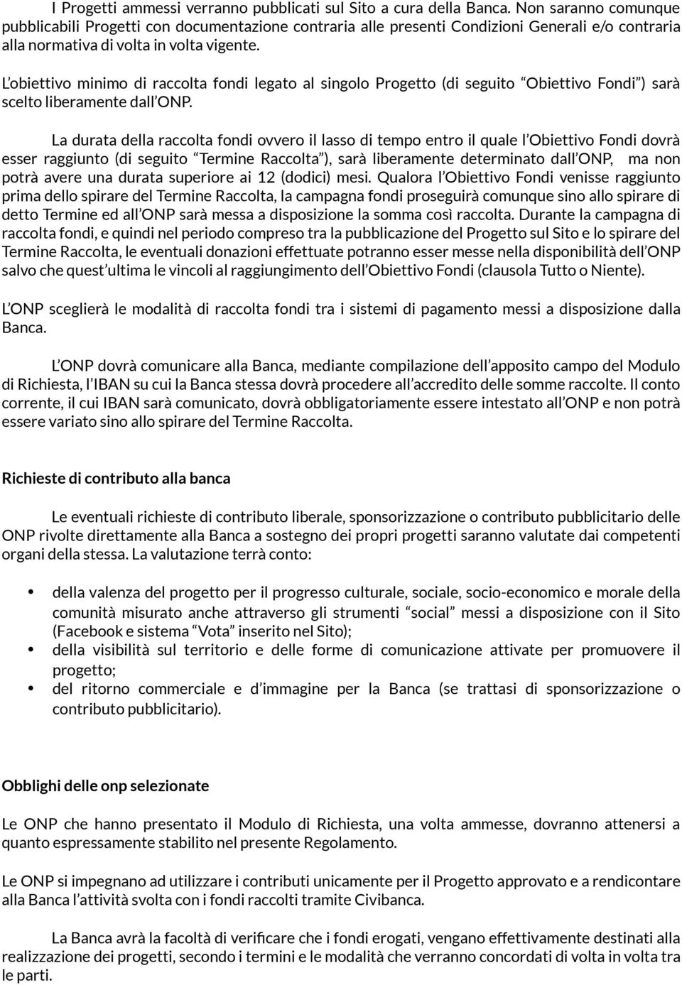 L obiettivo minimo di raccolta fondi legato al singolo Progetto (di seguito Obiettivo Fondi ) sarà scelto liberamente dall ONP.