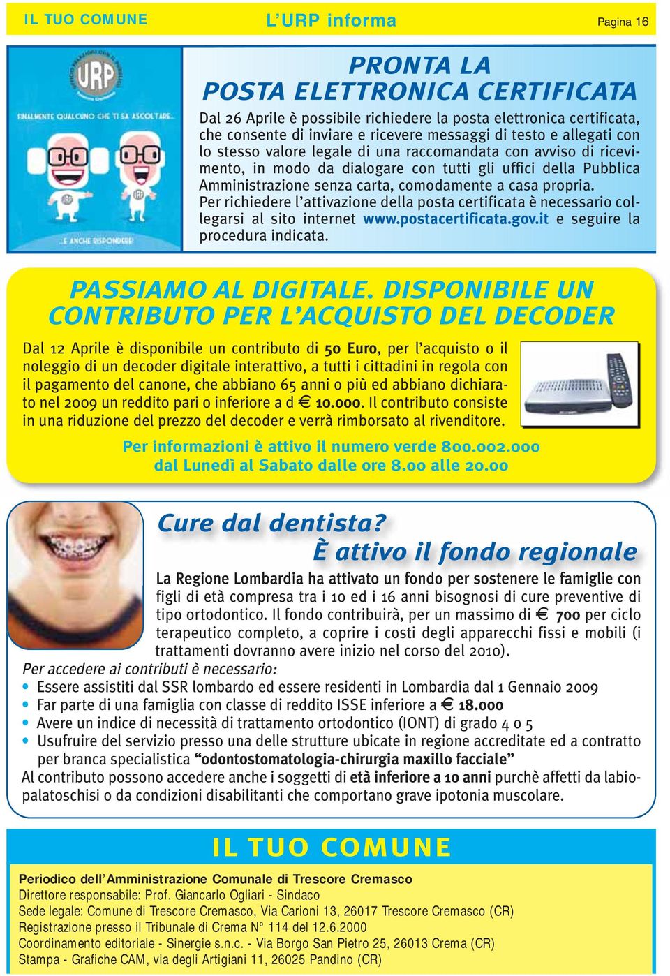 propria. Per richiedere l attivazione della posta certificata è necessario collegarsi al sito internet www.postacertificata.gov.it e seguire la procedura indicata. PASSIAMO AL DIGITALE.