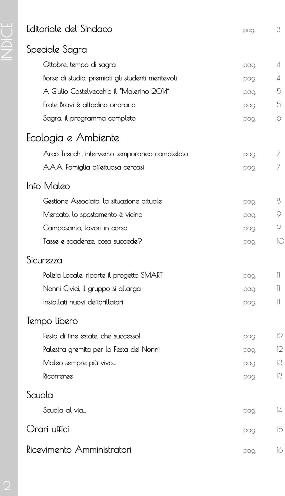 7 Info Maleo Gestione Associata, la situazione attuale pag. 8 Mercato, lo spostamento è vicino pag. 9 Camposanto, lavori in corso pag. 9 Tasse e scadenze, cosa succede? pag. 10 Sicurezza Polizia Locale, riparte il progetto SMART pag.