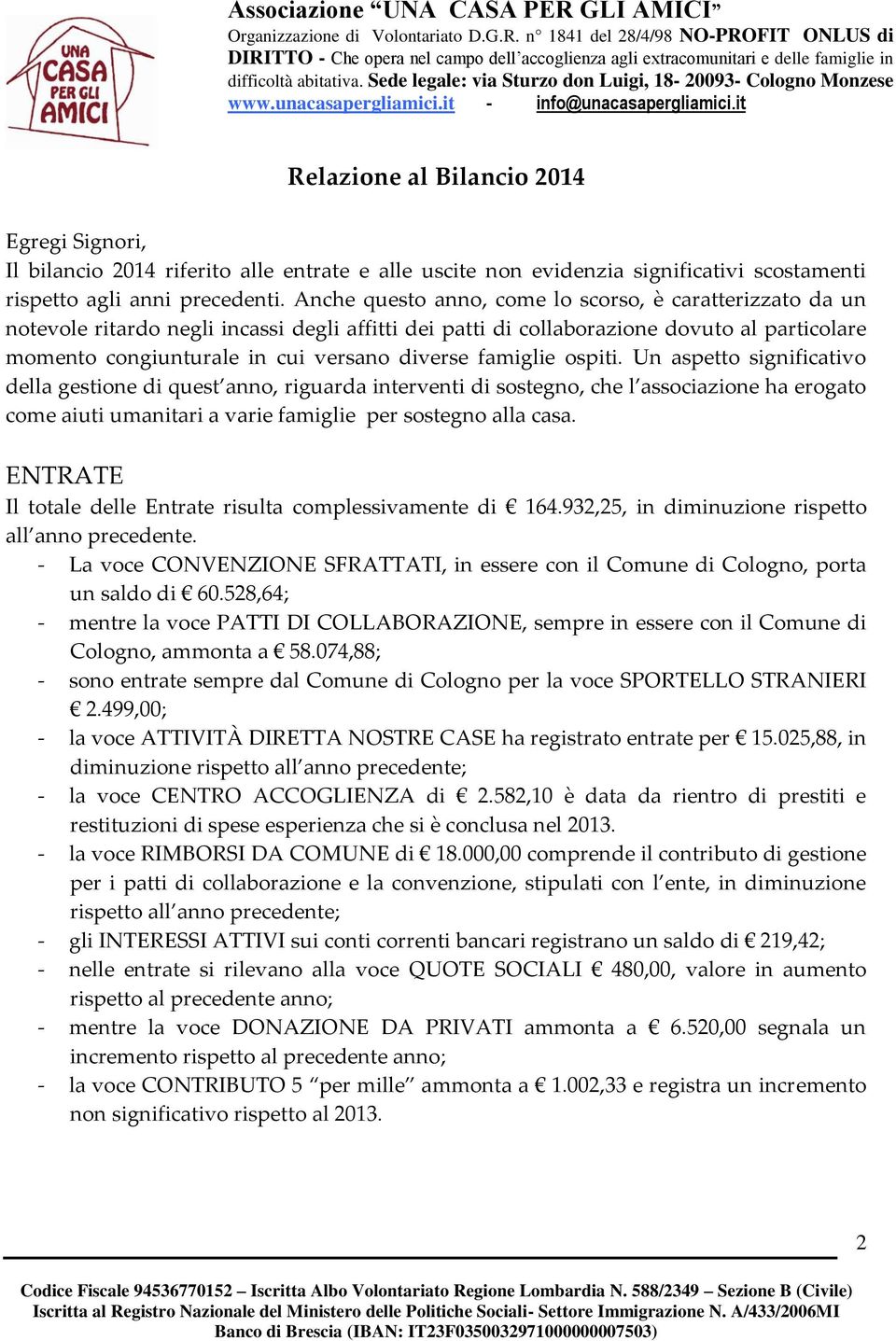 famiglie ospiti. Un aspetto significativo della gestione di quest anno, riguarda interventi di sostegno, che l associazione ha erogato come aiuti umanitari a varie famiglie per sostegno alla casa.