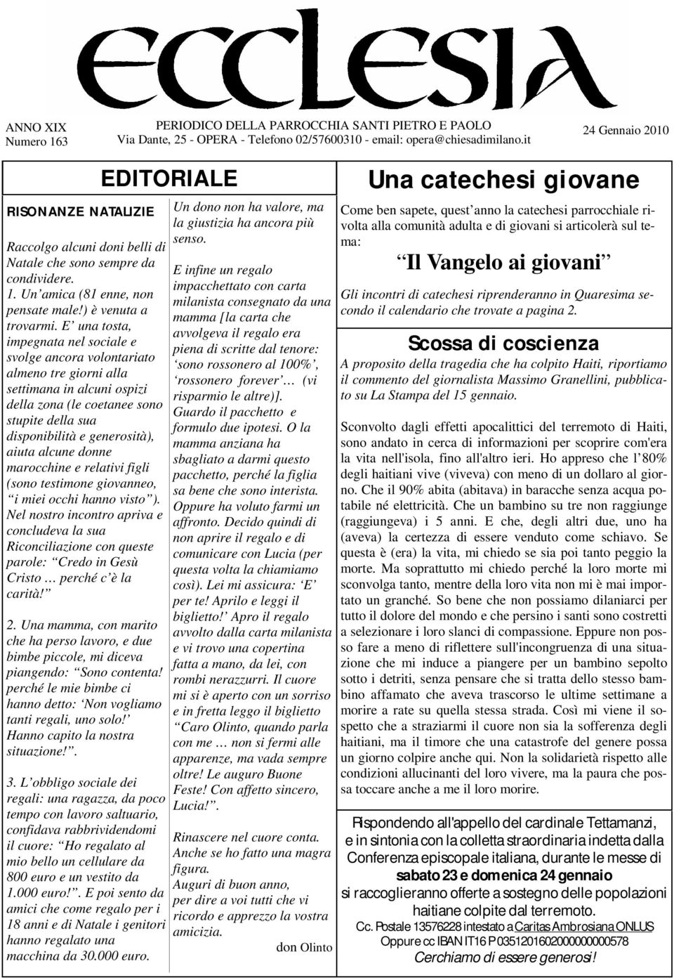 E una tosta, impegnata nel sociale e svolge ancora volontariato almeno tre giorni alla settimana in alcuni ospizi della zona (le coetanee sono stupite della sua disponibilità e generosità), aiuta