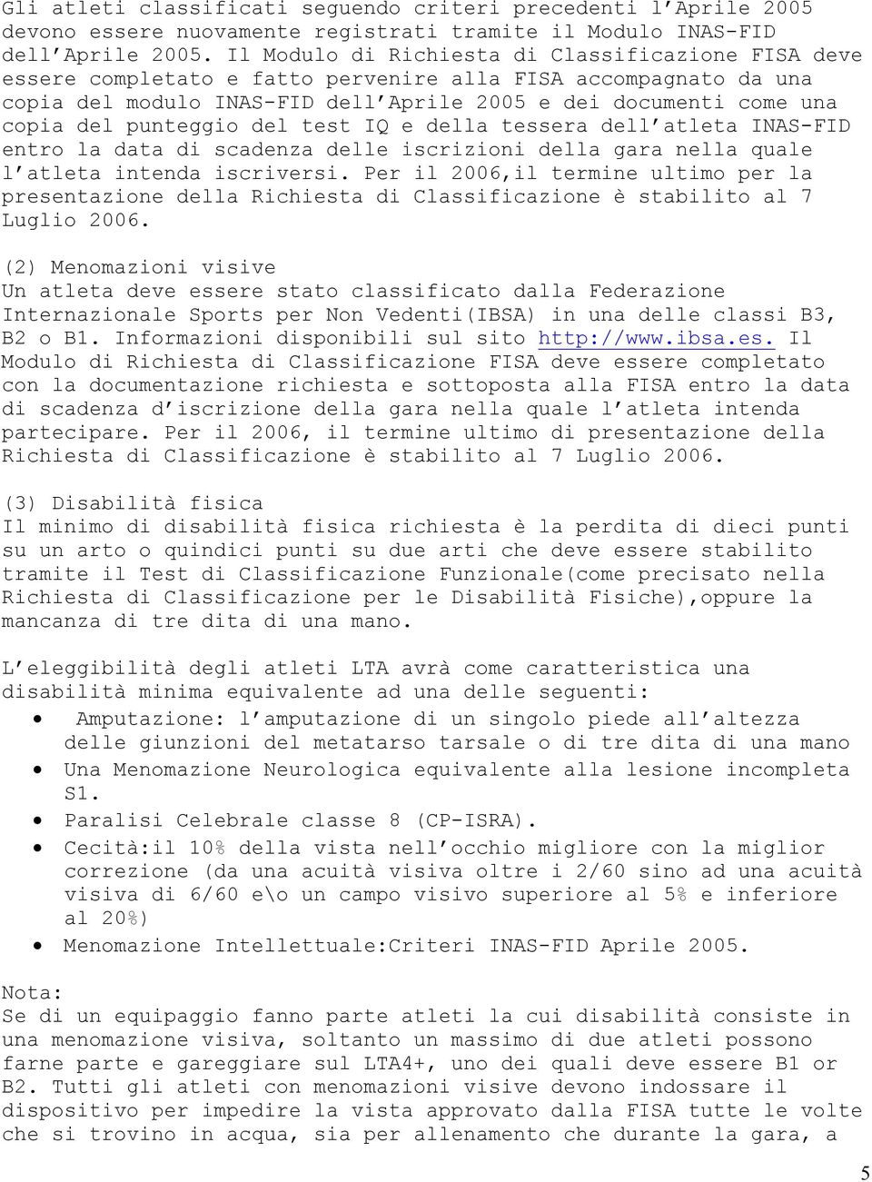 punteggio del test IQ e della tessera dell atleta INAS-FID entro la data di scadenza delle iscrizioni della gara nella quale l atleta intenda iscriversi.