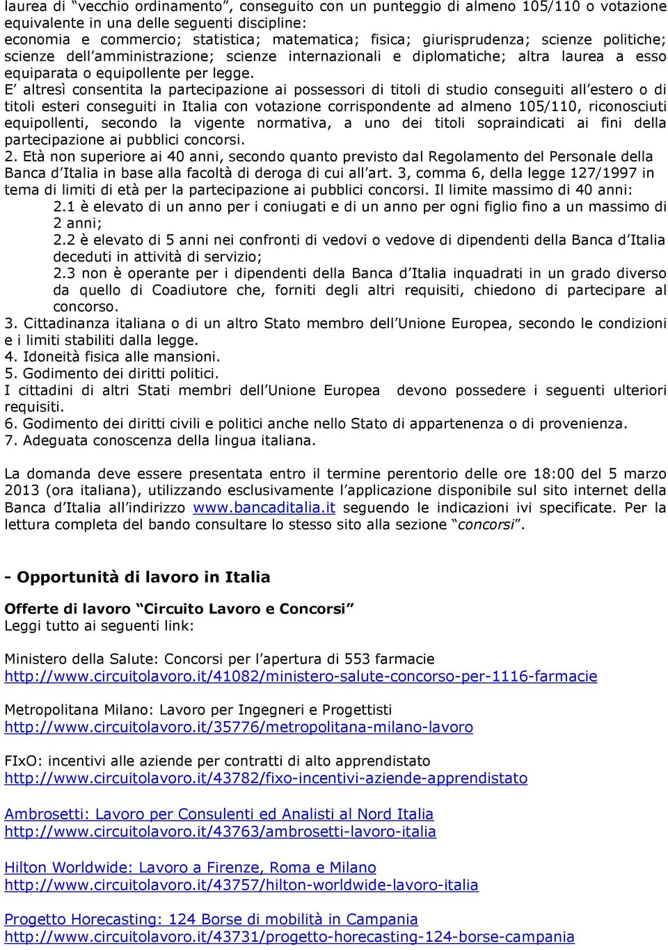 E altresì consentita la partecipazione ai possessori di titoli di studio conseguiti all estero o di titoli esteri conseguiti in Italia con votazione corrispondente ad almeno 105/110, riconosciuti