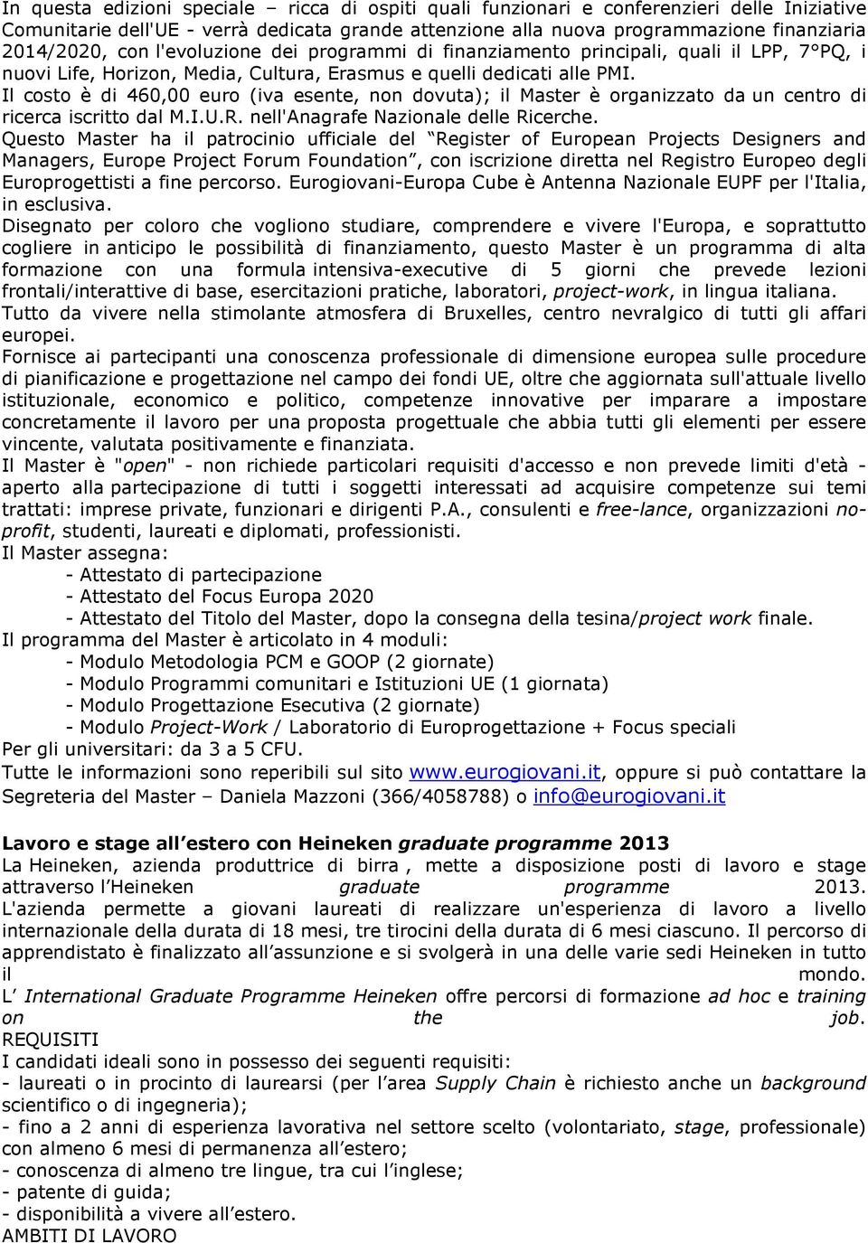 Il costo è di 460,00 euro (iva esente, non dovuta); il Master è organizzato da un centro di ricerca iscritto dal M.I.U.R. nell'anagrafe Nazionale delle Ricerche.