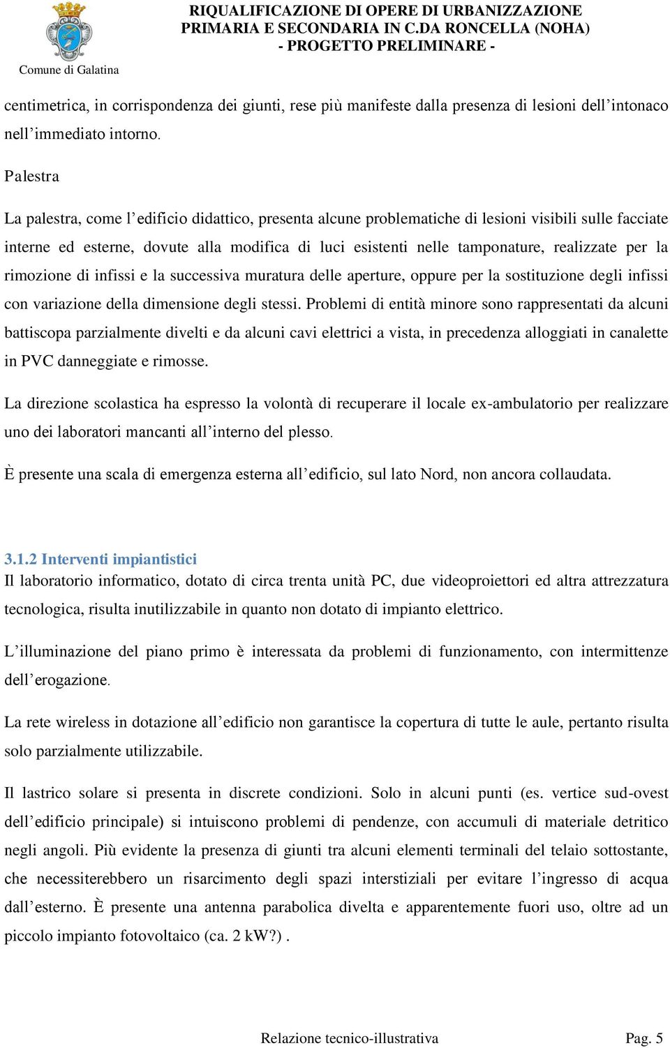 realizzate per la rimozione di infissi e la successiva muratura delle aperture, oppure per la sostituzione degli infissi con variazione della dimensione degli stessi.