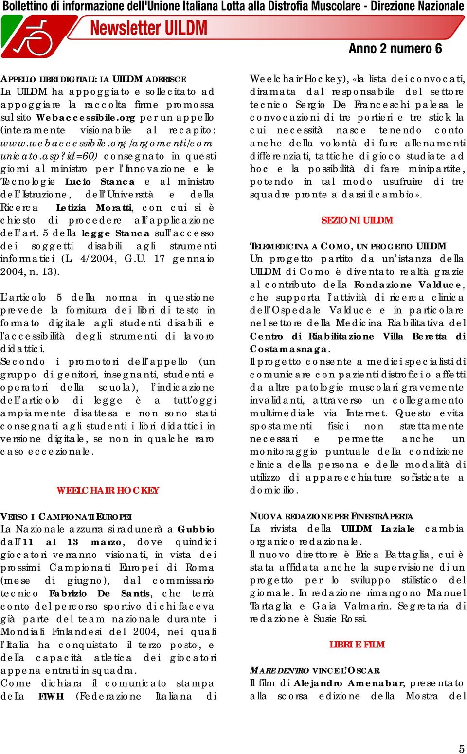 id=60) consegnato in questi giorni al ministro per l Innovazione e le Tecnologie Lucio Stanca e al ministro dell Istruzione, dell Università e della Ricerca Letizia Moratti, con cui si è chiesto di