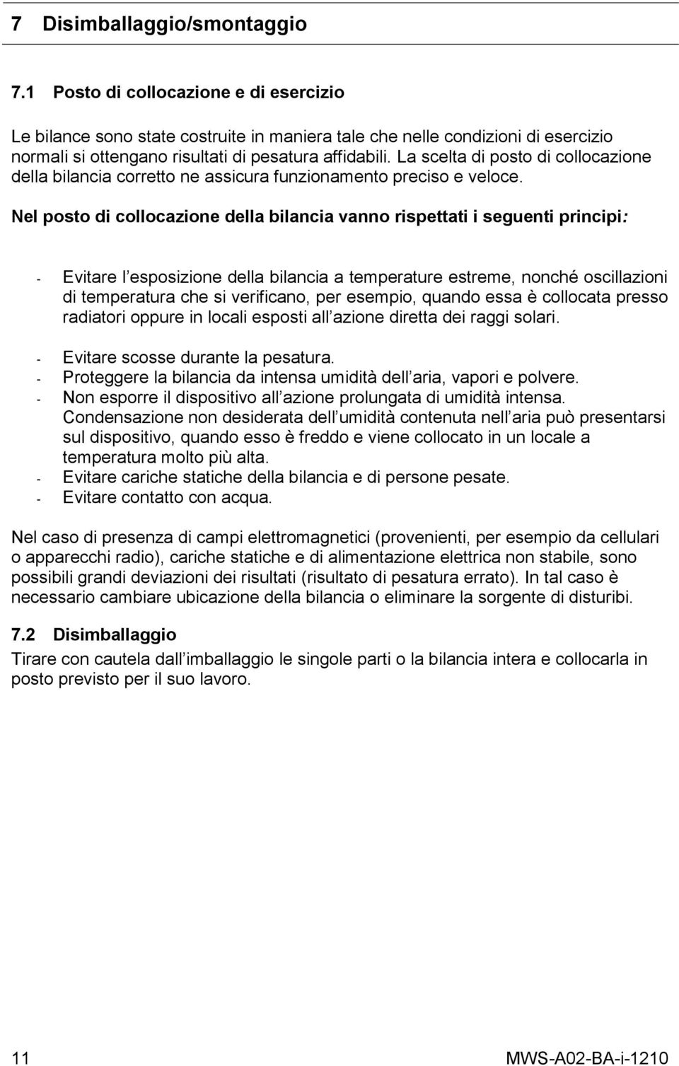 La scelta di posto di collocazione della bilancia corretto ne assicura funzionamento preciso e veloce.