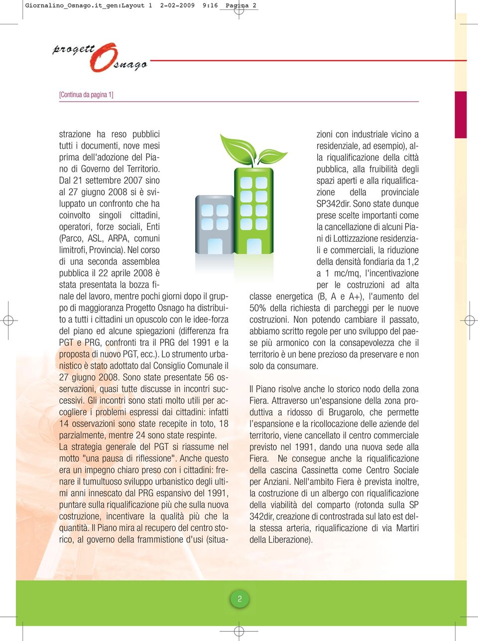 Nel corso di una seconda assemblea pubblica il 22 aprile 2008 è stata presentata la bozza finale del lavoro, mentre pochi giorni dopo il gruppo di maggioranza Progetto Osnago ha distribuito a tutti i