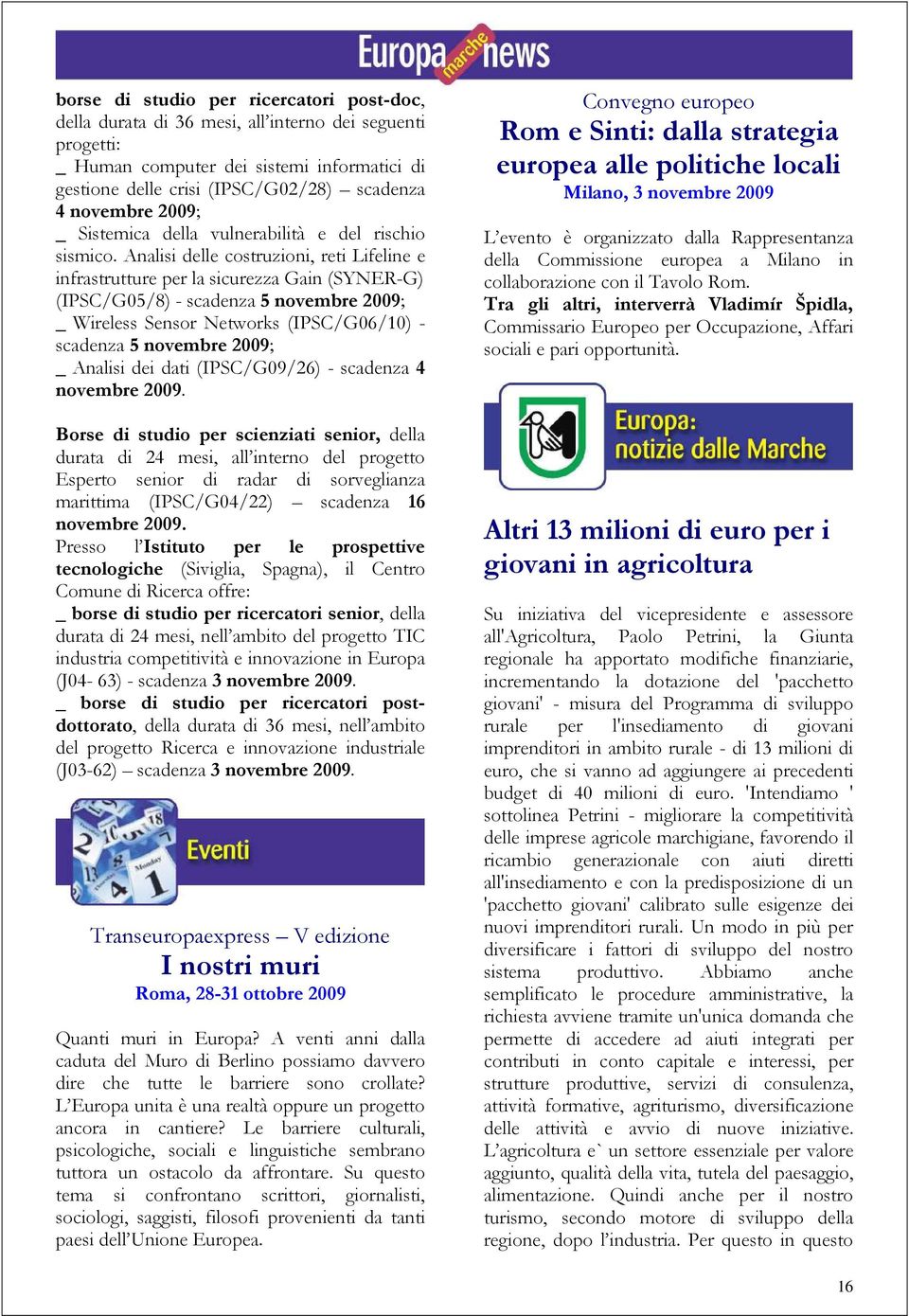 Analisi delle costruzioni, reti Lifeline e infrastrutture per la sicurezza Gain (SYNER-G) (IPSC/G05/8) - scadenza 5 novembre 2009; _ Wireless Sensor Networks (IPSC/G06/10) - scadenza 5 novembre 2009;