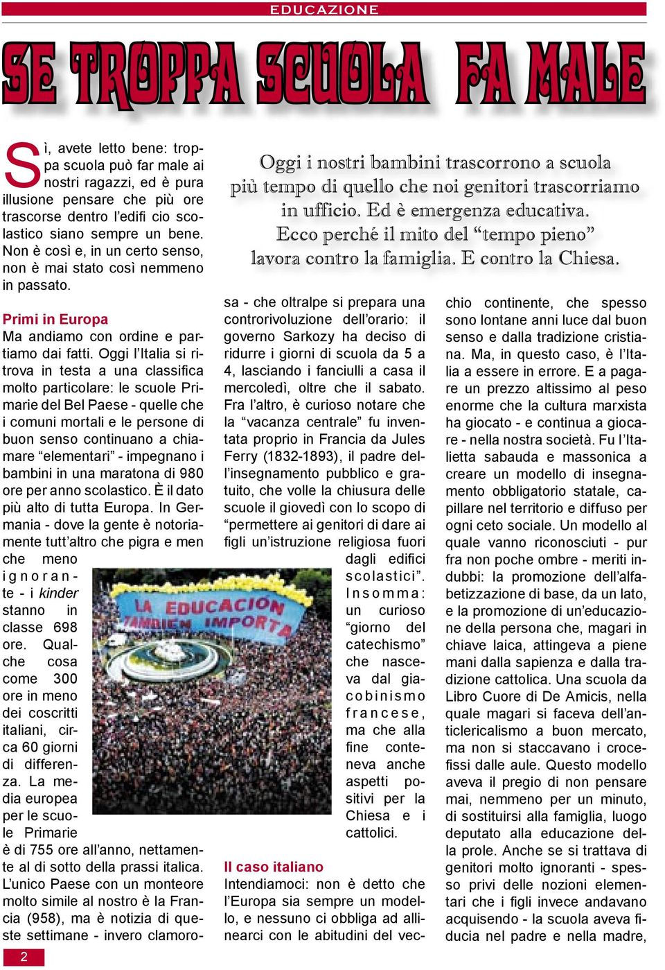 Oggi l Italia si ritrova in testa a una classifi ca molto particolare: le scuole Primarie del Bel Paese - quelle che i comuni mortali e le persone di buon senso continuano a chiamare elementari -