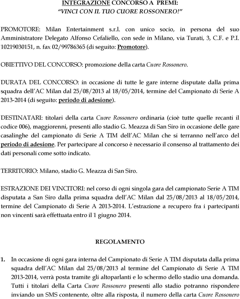 DURATA DEL CONCORSO: in occasione di tutte le gare interne disputate dalla prima squadra dell AC Milan dal 25/08/2013 al 18/05/2014, termine del Campionato di Serie A 2013-2014 (di seguito: periodo