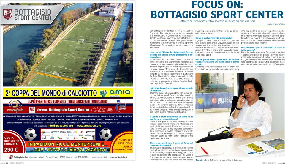 I ritiri precampionato, l attività delle giovanili fino alla recente trasformazione in Centro Sportivo d Eccellenza. Ce ne parla il suo direttore, Luca Zaffanella. Luca, sei al Chievo da diversi anni.