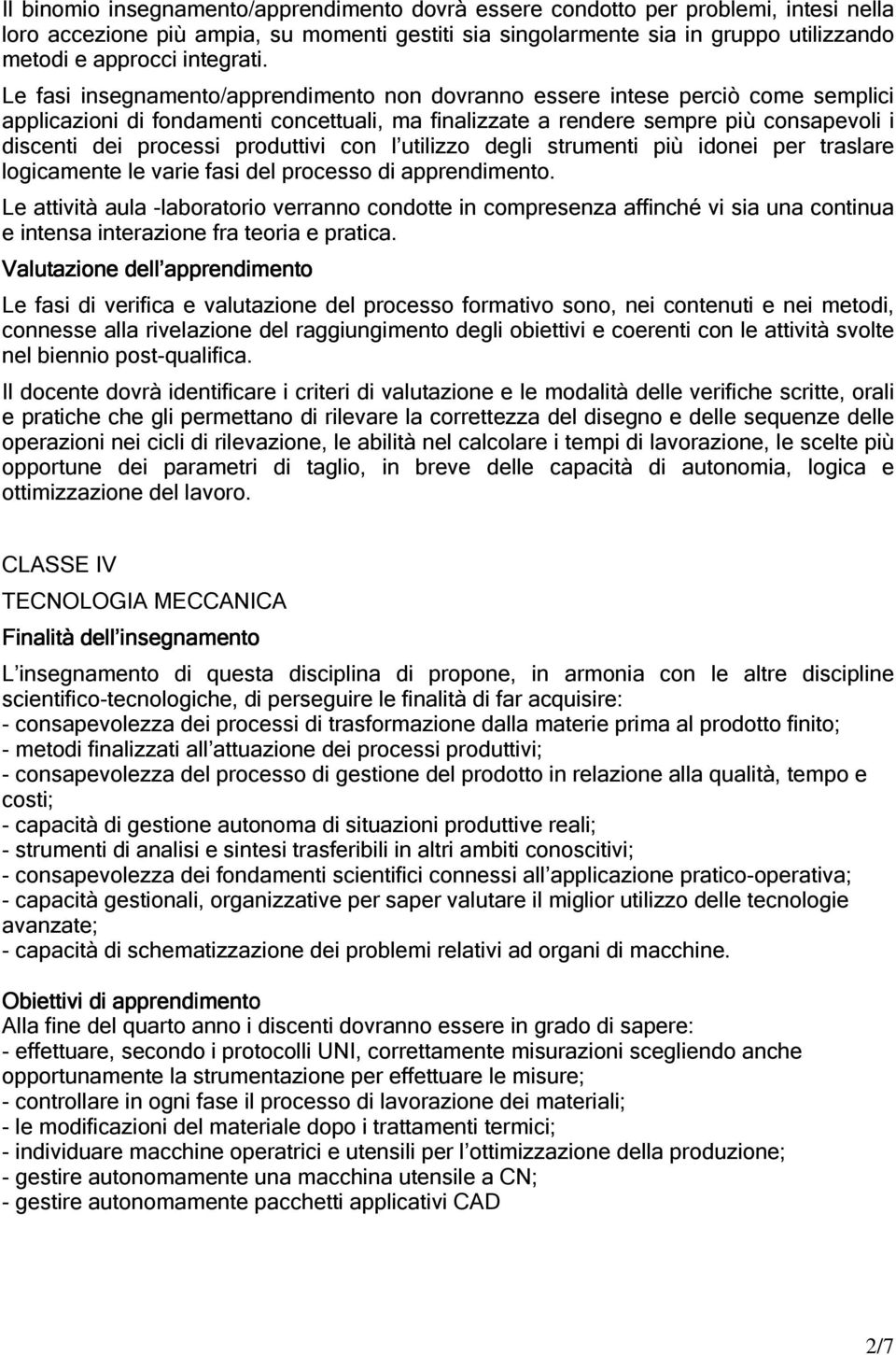 Le fasi insegnamento/apprendimento non dovranno essere intese perciò come semplici applicazioni di fondamenti concettuali, ma finalizzate a rendere sempre più consapevoli i discenti dei processi