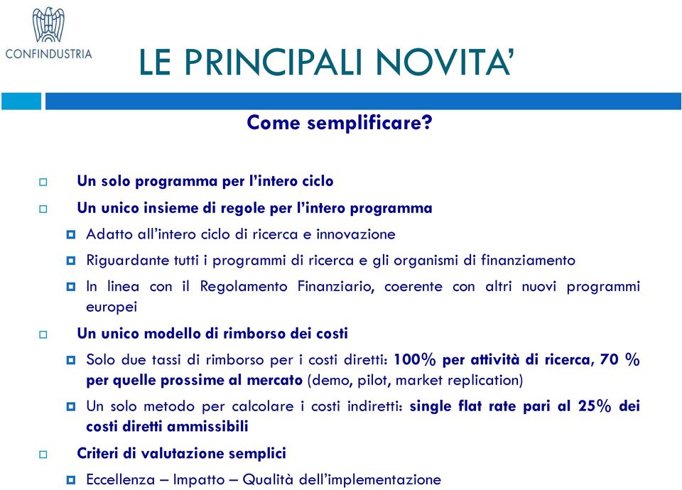 e gli organismi di finanziamento In linea con il Regolamento Finanziario, coerente con altri nuovi programmi europei Un unico modello di rimborso dei costi Solo due tassi di