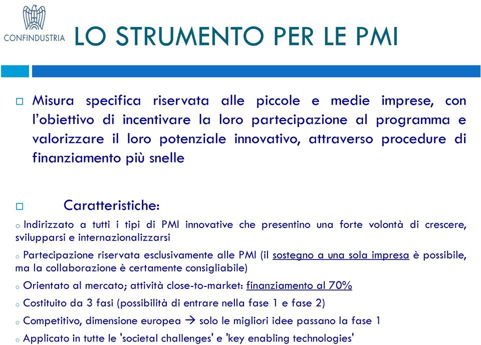 Partecipazione riservata esclusivamente alle PMI (il sostegno a una sola impresa è possibile, ma la collaborazione è certamente consigliabile) o Orientato al mercato; attività close-to-market: