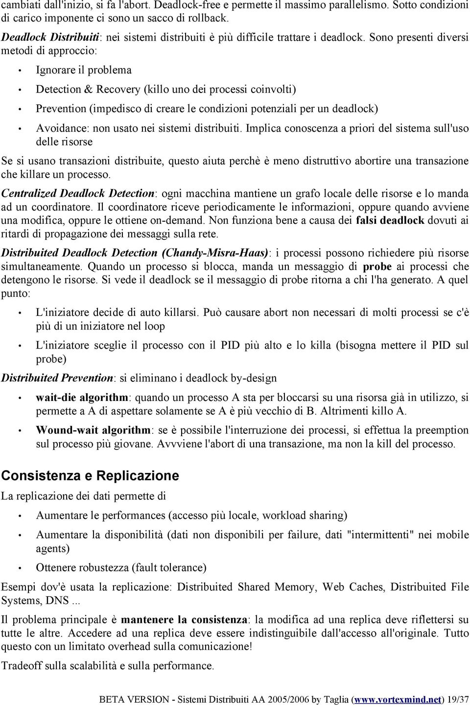 Sono presenti diversi metodi di approccio: Ignorare il problema Detection & Recovery (killo uno dei processi coinvolti) Prevention (impedisco di creare le condizioni potenziali per un deadlock)