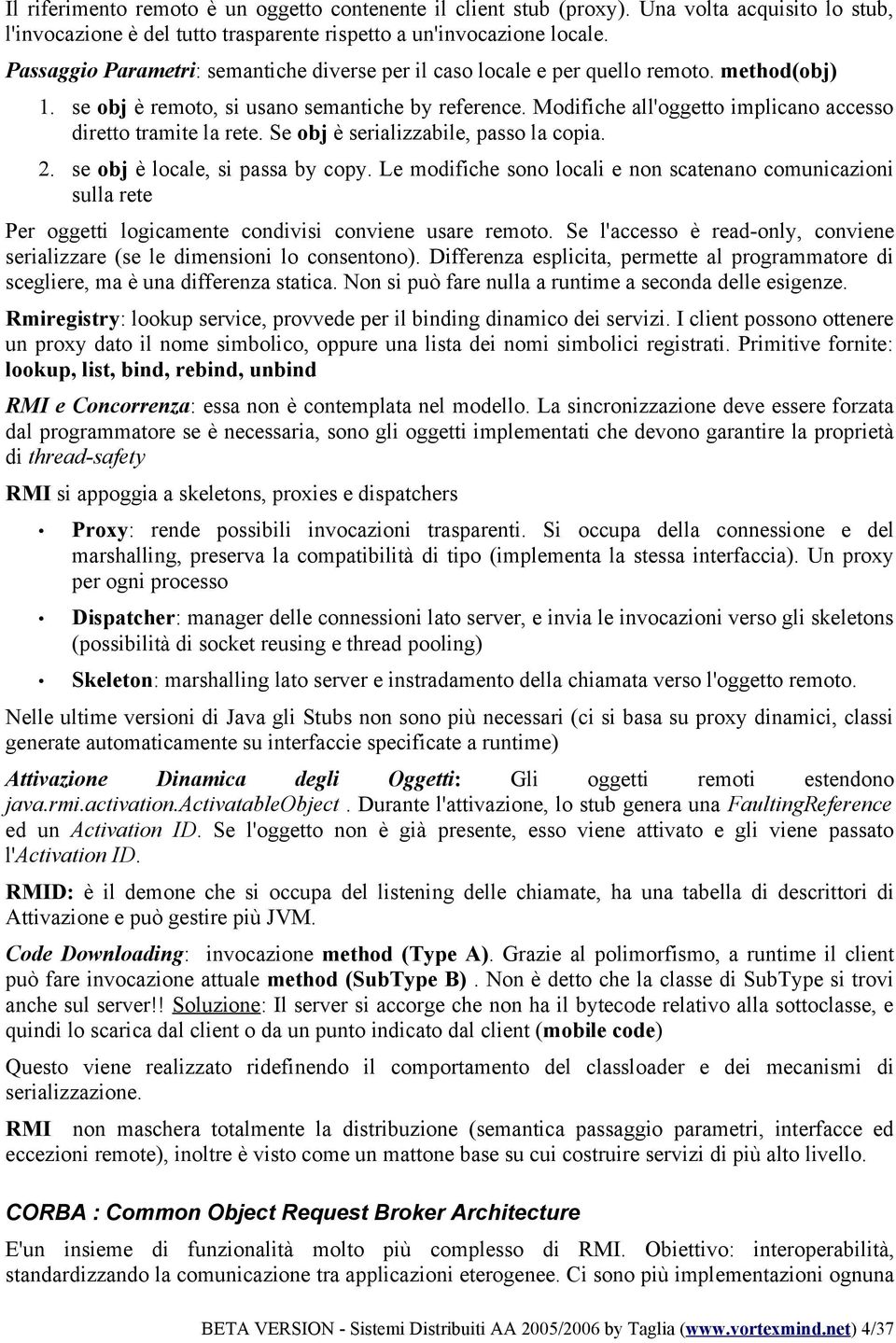 Modifiche all'oggetto implicano accesso diretto tramite la rete. Se obj è serializzabile, passo la copia. 2. se obj è locale, si passa by copy.