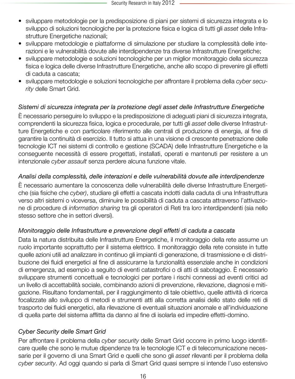 interdipendenze tra diverse Infrastrutture Energetiche; sviluppare metodologie e soluzioni tecnologiche per un miglior monitoraggio della sicurezza fisica e logica delle diverse Infrastrutture