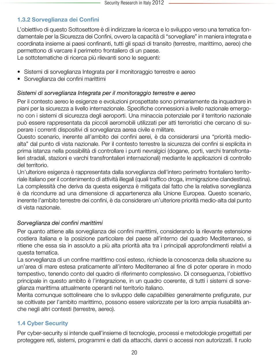 in maniera integrata e coordinata insieme ai paesi confinanti, tutti gli spazi di transito (terrestre, marittimo, aereo) che permettono di varcare il perimetro frontaliero di un paese.