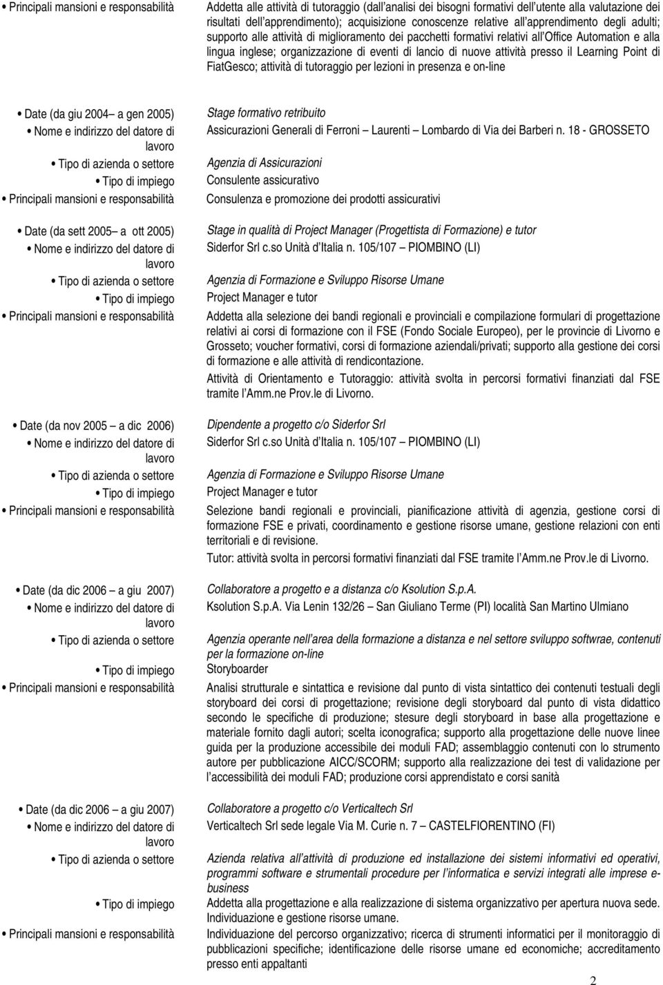 Point di FiatGesco; attività di tutoraggio per lezioni in presenza e on-line Date (da giu 2004 a gen 2005) Date (da sett 2005 a ott 2005) Date (da nov 2005 a dic 2006) Date (da dic 2006 a giu 2007)