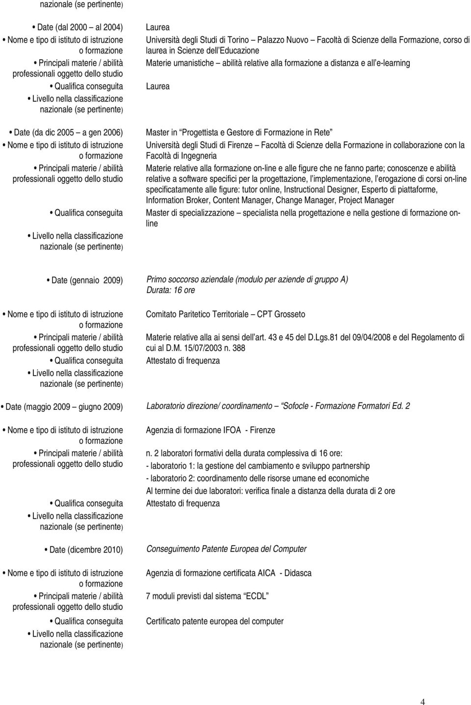 Formazione in collaborazione con la Facoltà di Ingegneria Materie relative alla formazione on-line e alle figure che ne fanno parte; conoscenze e abilità relative a software specifici per la