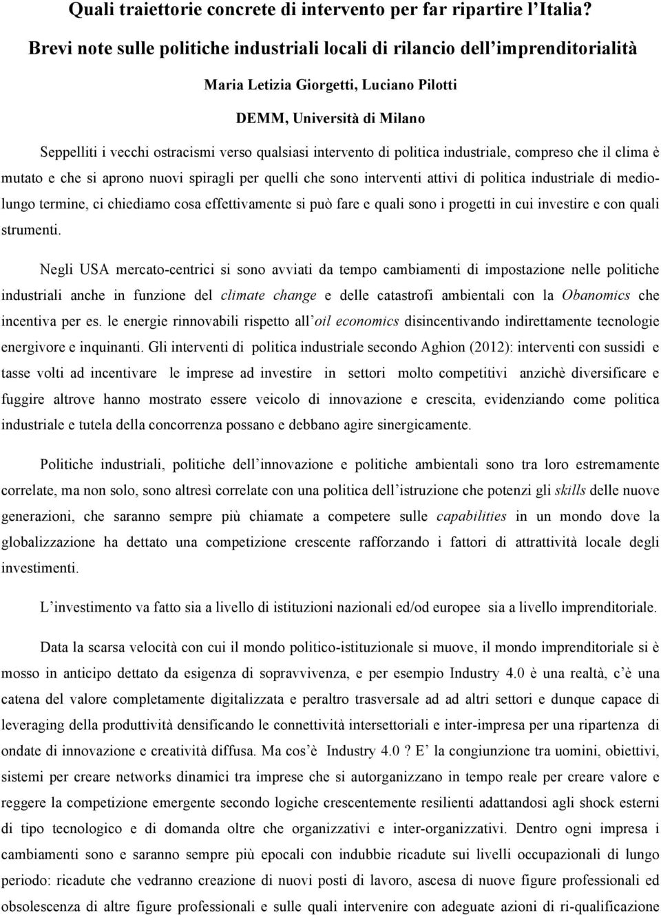 intervento di politica industriale, compreso che il clima è mutato e che si aprono nuovi spiragli per quelli che sono interventi attivi di politica industriale di mediolungo termine, ci chiediamo