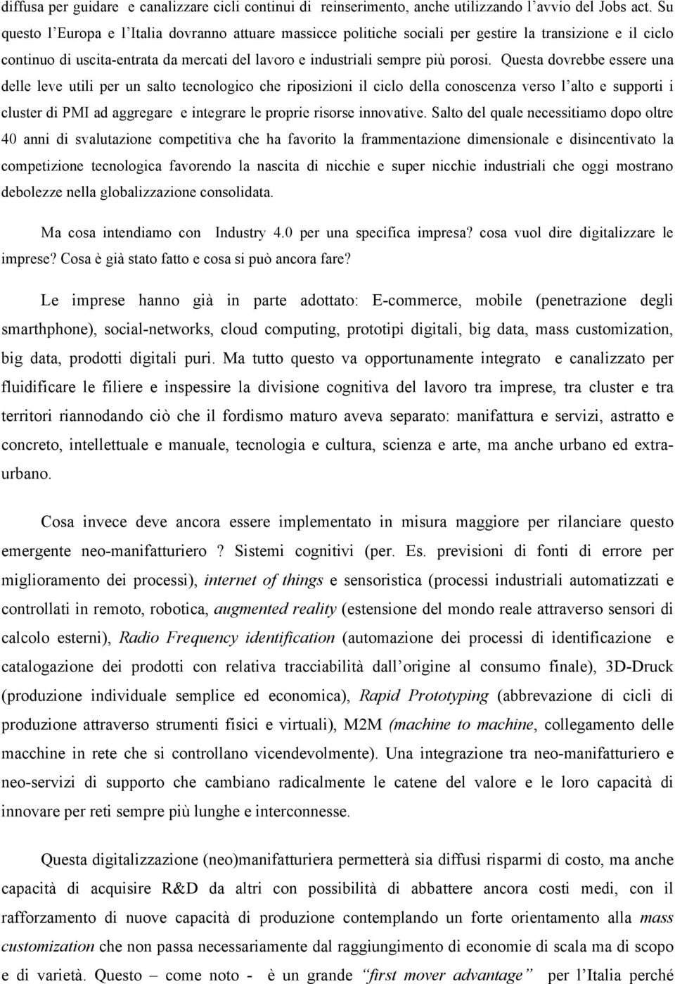 Questa dovrebbe essere una delle leve utili per un salto tecnologico che riposizioni il ciclo della conoscenza verso l alto e supporti i cluster di PMI ad aggregare e integrare le proprie risorse