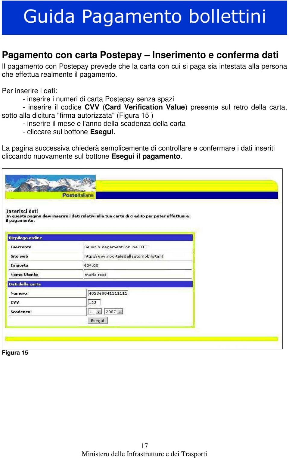 Per inserire i dati: - inserire i numeri di carta Postepay senza spazi - inserire il codice CVV (Card Verification Value) presente sul retro della carta,