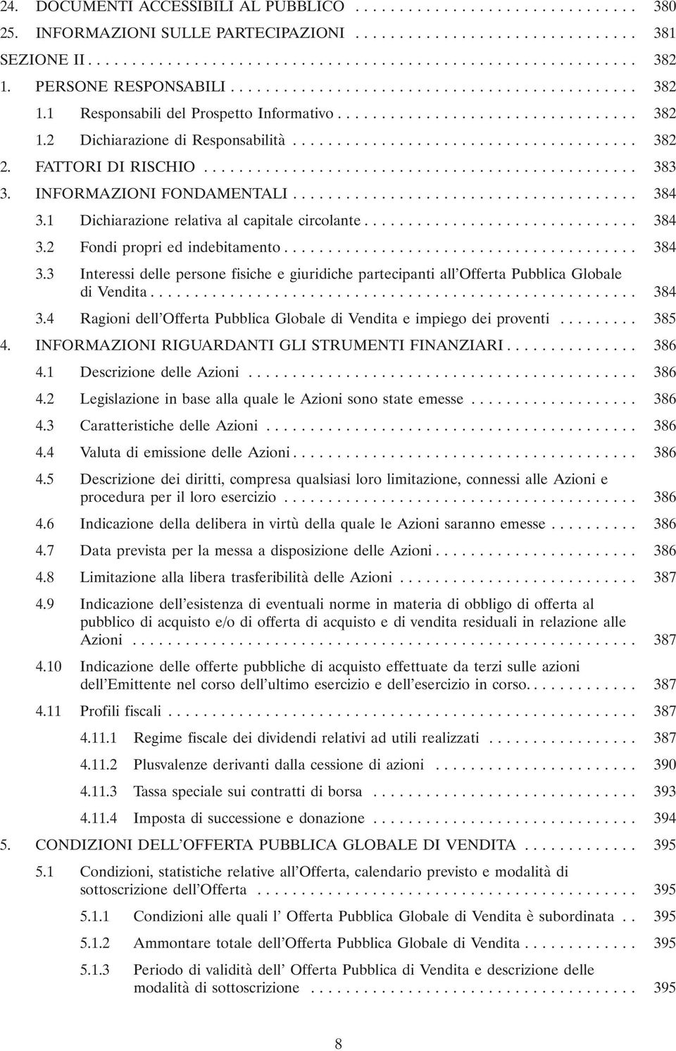 .. 384 3.4 Ragioni dell Offerta Pubblica Globale di Vendita e impiego dei proventi... 385 4. INFORMAZIONI RIGUARDANTI GLI STRUMENTI FINANZIARI... 386 4.